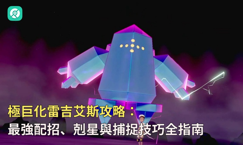 極巨化雷吉艾斯怎麼打？最強剋星、配招解析與團體戰攻略一次看