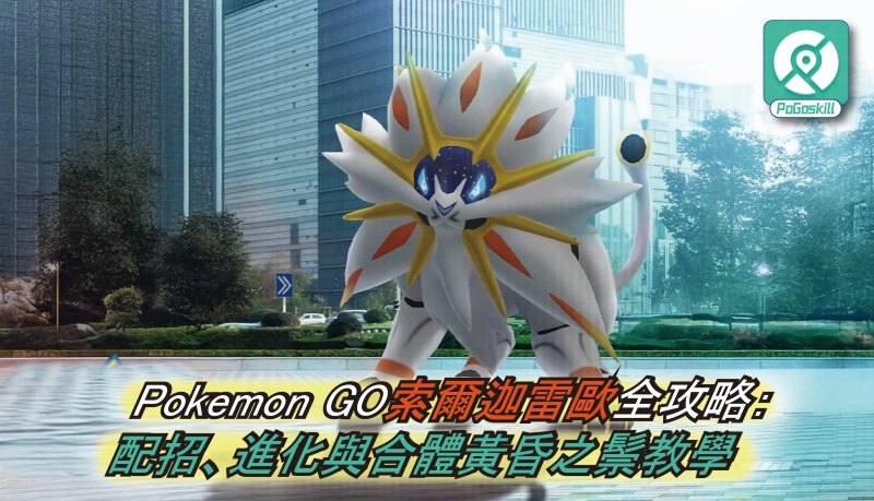 Pokemon GO索爾迦雷歐全指南：配招、進化機制與團體戰剋星打手
